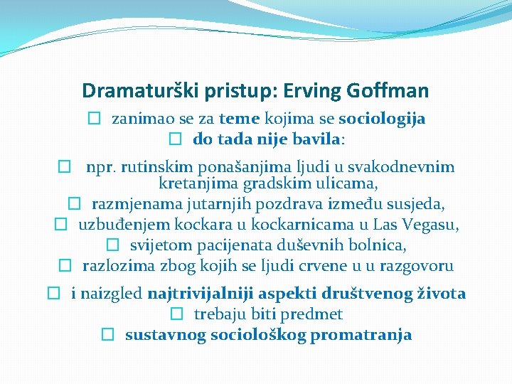 Dramaturški pristup: Erving Goffman � zanimao se za teme kojima se sociologija � do