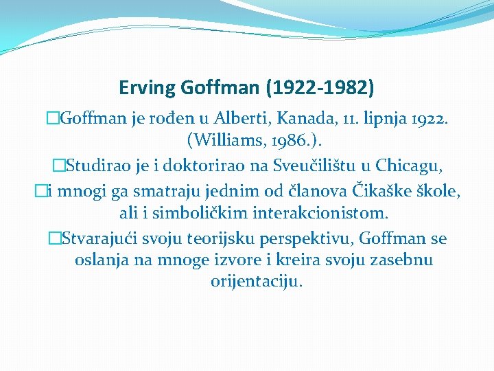 Erving Goffman (1922 -1982) �Goffman je rođen u Alberti, Kanada, 11. lipnja 1922. (Williams,