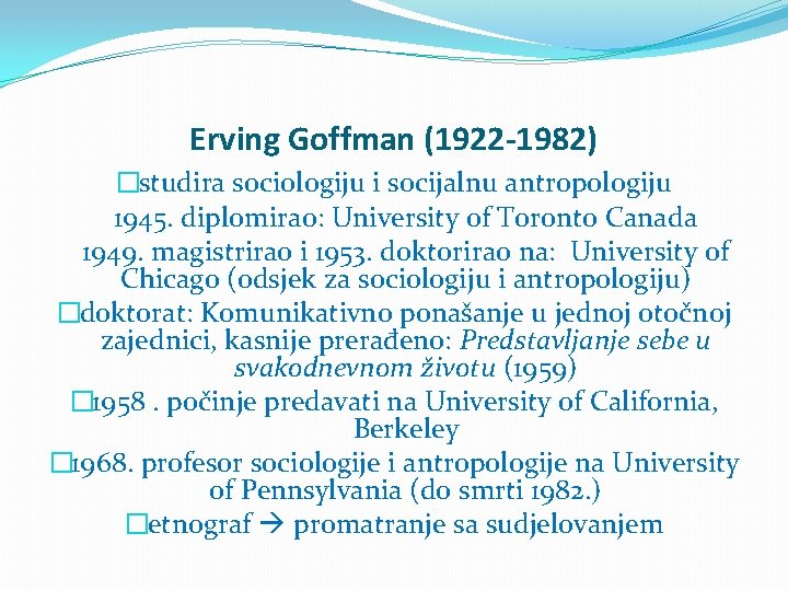 Erving Goffman (1922 -1982) �studira sociologiju i socijalnu antropologiju 1945. diplomirao: University of Toronto