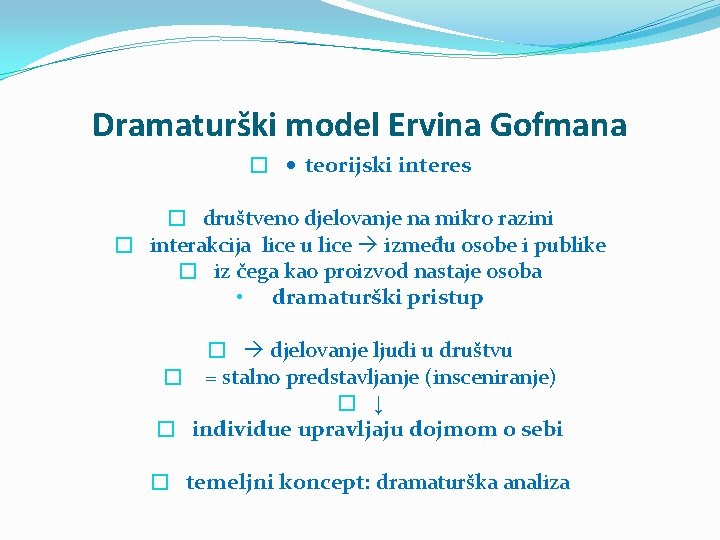 Dramaturški model Ervina Gofmana � • teorijski interes � društveno djelovanje na mikro razini