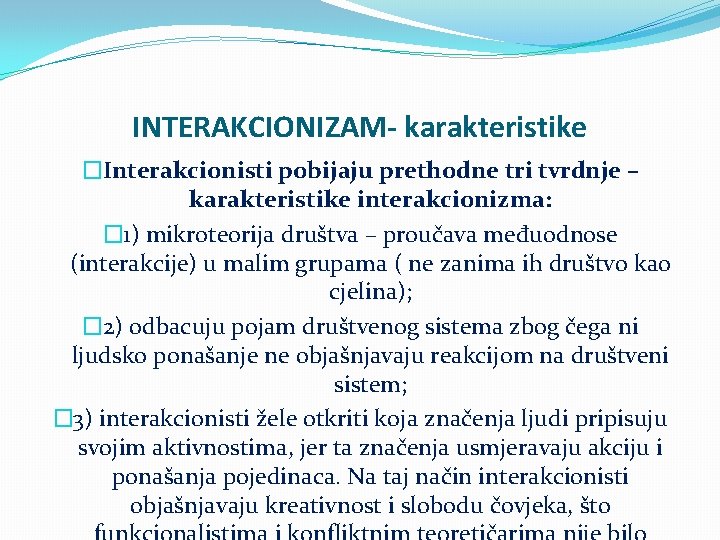 INTERAKCIONIZAM- karakteristike �Interakcionisti pobijaju prethodne tri tvrdnje – karakteristike interakcionizma: � 1) mikroteorija društva