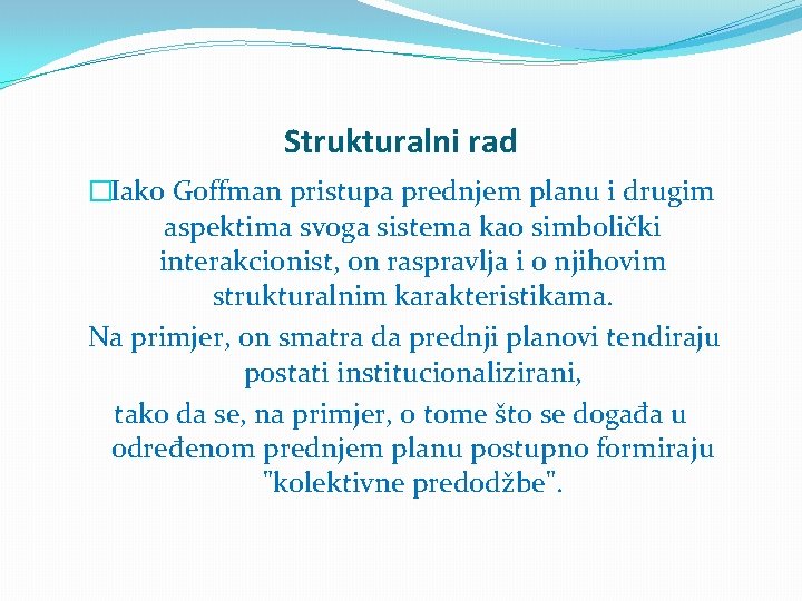 Strukturalni rad �Iako Goffman pristupa prednjem planu i drugim aspektima svoga sistema kao simbolički