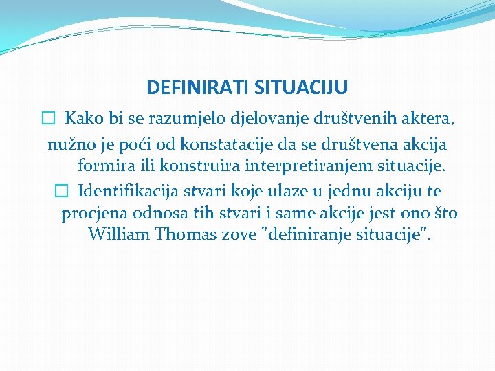 DEFINIRATI SITUACIJU � Kako bi se razumjelo djelovanje društvenih aktera, nužno je poći od