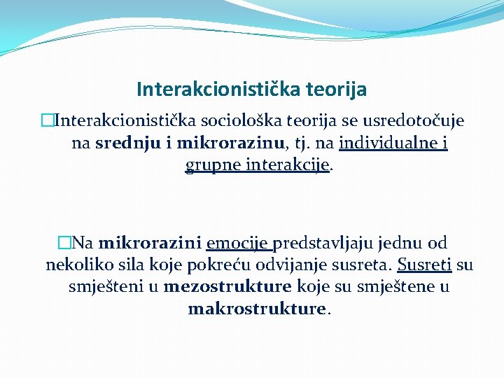 Interakcionistička teorija �Interakcionistička sociološka teorija se usredotočuje na srednju i mikrorazinu, tj. na individualne
