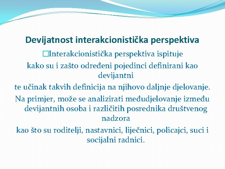 Devijatnost interakcionistička perspektiva �Interakcionistička perspektiva ispituje kako su i zašto određeni pojedinci definirani kao