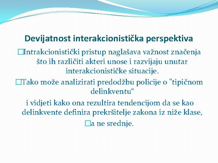Devijatnost interakcionistička perspektiva �Intrakcionistički pristup naglašava važnost značenja što ih različiti akteri unose i