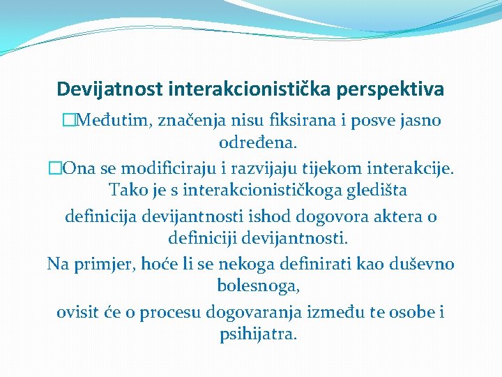 Devijatnost interakcionistička perspektiva �Međutim, značenja nisu fiksirana i posve jasno određena. �Ona se modificiraju