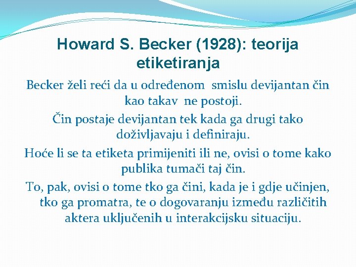 Howard S. Becker (1928): teorija etiketiranja Becker želi reći da u određenom smislu devijantan