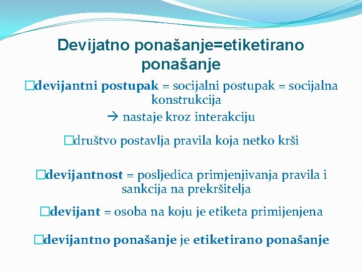 Devijatno ponašanje=etiketirano ponašanje �devijantni postupak = socijalna konstrukcija nastaje kroz interakciju �društvo postavlja pravila