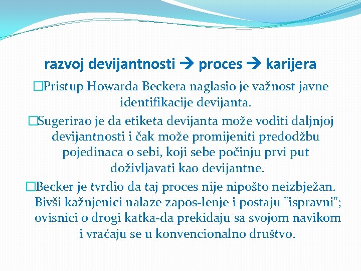 razvoj devijantnosti proces karijera �Pristup Howarda Beckera naglasio je važnost javne identifikacije devijanta. �Sugerirao