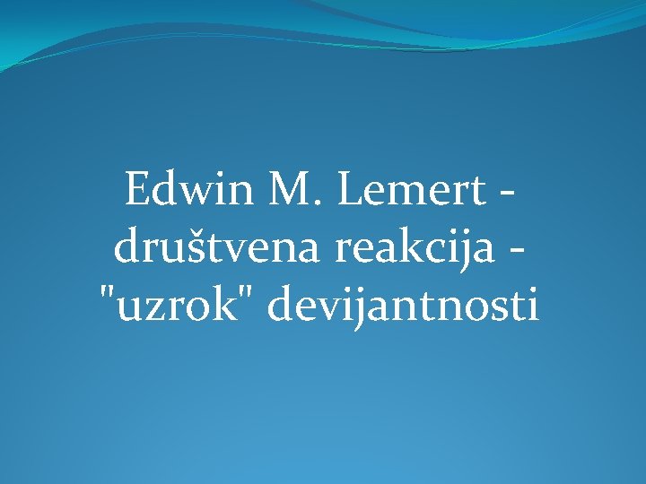 Edwin M. Lemert društvena reakcija "uzrok" devijantnosti 