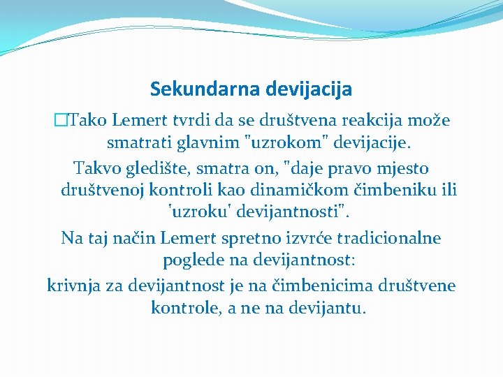 Sekundarna devijacija �Tako Lemert tvrdi da se društvena reakcija može smatrati glavnim "uzrokom" devijacije.