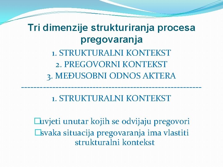 Tri dimenzije strukturiranja procesa pregovaranja 1. STRUKTURALNI KONTEKST 2. PREGOVORNI KONTEKST 3. MEĐUSOBNI ODNOS