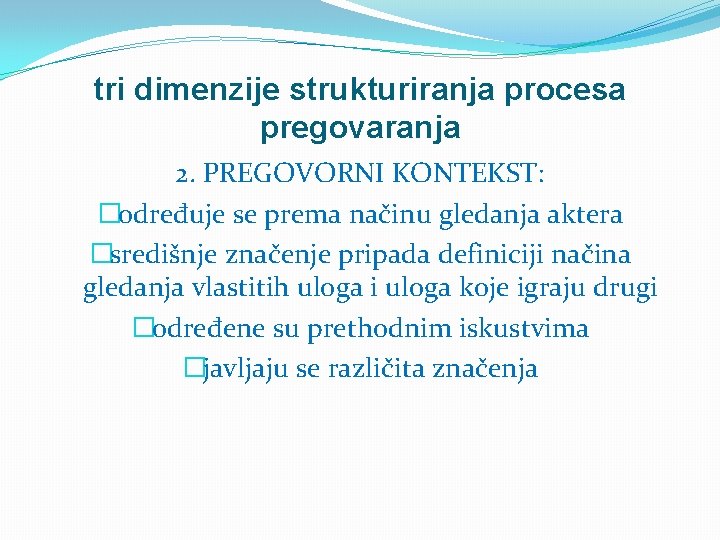 tri dimenzije strukturiranja procesa pregovaranja 2. PREGOVORNI KONTEKST: �određuje se prema načinu gledanja aktera