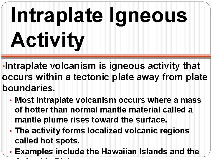 Intraplate Igneous Activity • Intraplate volcanism is igneous activity that occurs within a tectonic