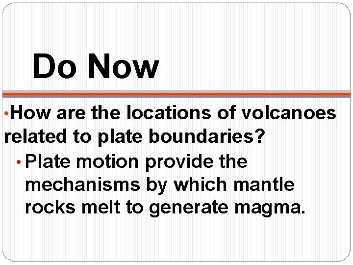 Do Now • How are the locations of volcanoes related to plate boundaries? •