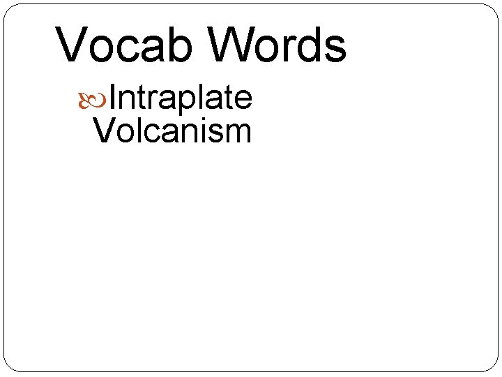 Vocab Words Intraplate Volcanism 