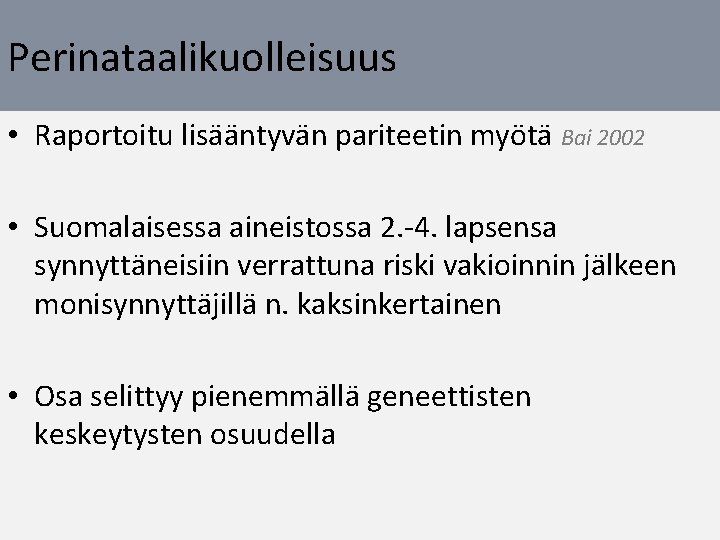 Perinataalikuolleisuus • Raportoitu lisääntyvän pariteetin myötä Bai 2002 • Suomalaisessa aineistossa 2. -4. lapsensa