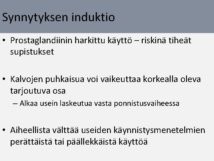 Synnytyksen induktio • Prostaglandiinin harkittu käyttö – riskinä tiheät supistukset • Kalvojen puhkaisua voi