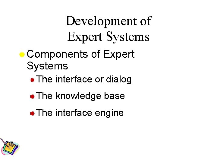 Development of Expert Systems ® Components Systems of Expert ® The interface or dialog
