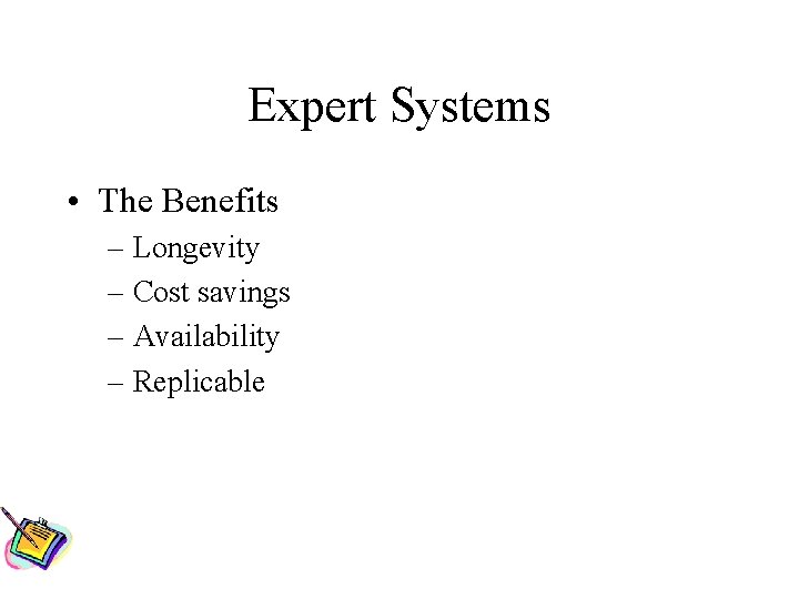 Expert Systems • The Benefits – Longevity – Cost savings – Availability – Replicable