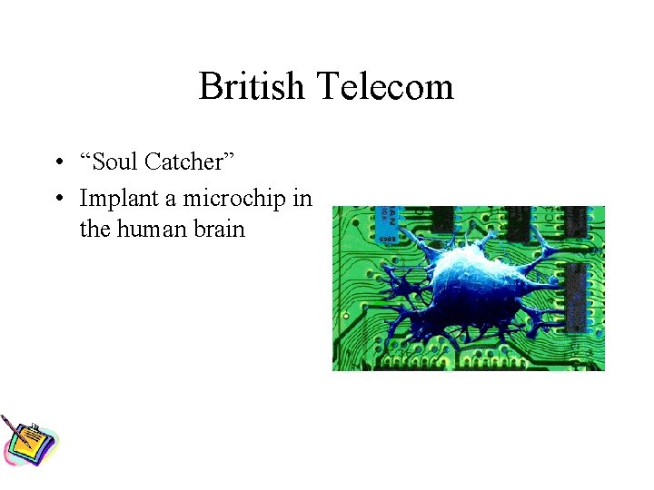 British Telecom • “Soul Catcher” • Implant a microchip in the human brain 
