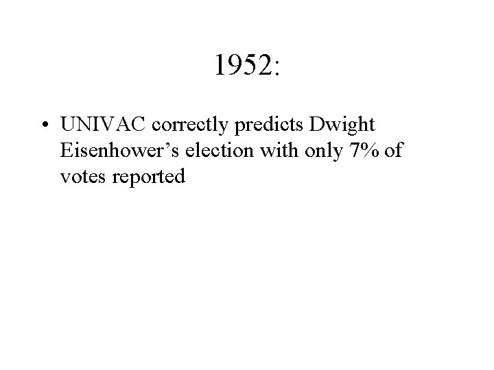 1952: • UNIVAC correctly predicts Dwight Eisenhower’s election with only 7% of votes reported