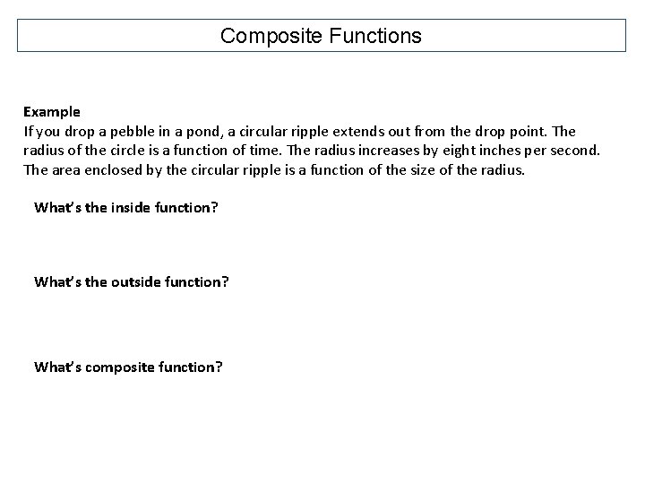 Composite Functions Example If you drop a pebble in a pond, a circular ripple