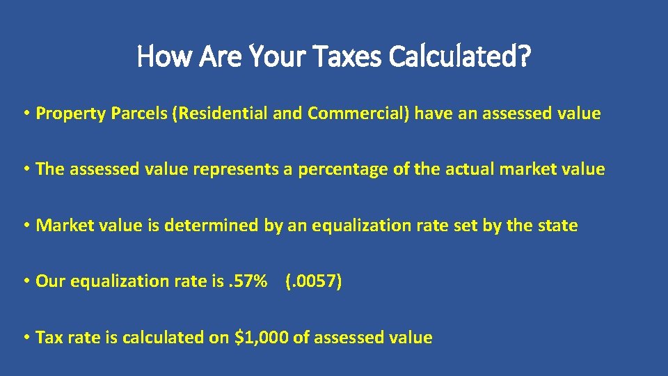 How Are Your Taxes Calculated? • Property Parcels (Residential and Commercial) have an assessed