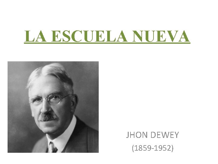 LA ESCUELA NUEVA JHON DEWEY (1859 -1952) 