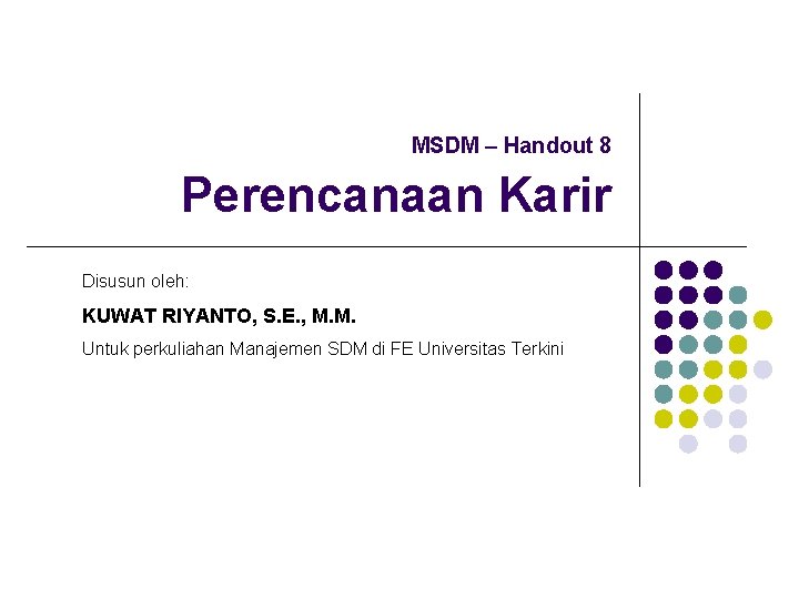 MSDM – Handout 8 Perencanaan Karir Disusun oleh: KUWAT RIYANTO, S. E. , M.
