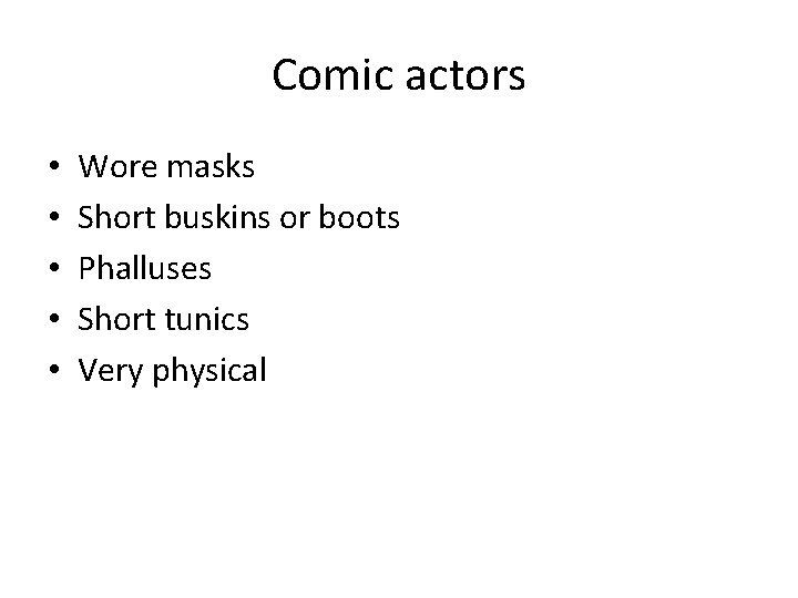 Comic actors • • • Wore masks Short buskins or boots Phalluses Short tunics