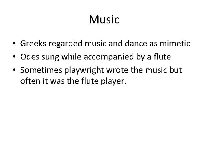 Music • Greeks regarded music and dance as mimetic • Odes sung while accompanied