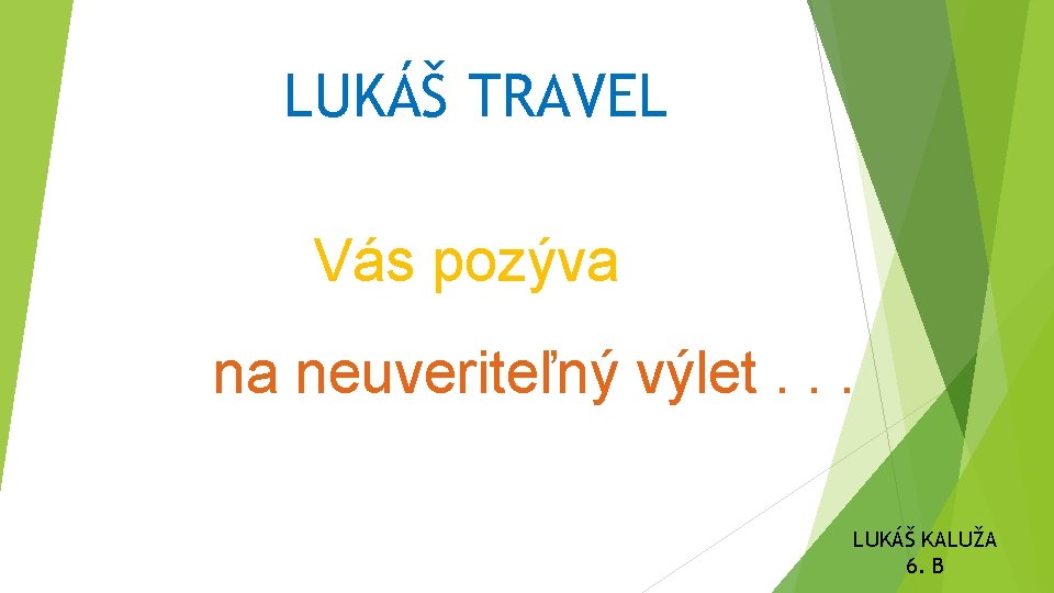 LUKÁŠ TRAVEL Vás pozýva na neuveriteľný výlet. . . LUKÁŠ KALUŽA 6. B 