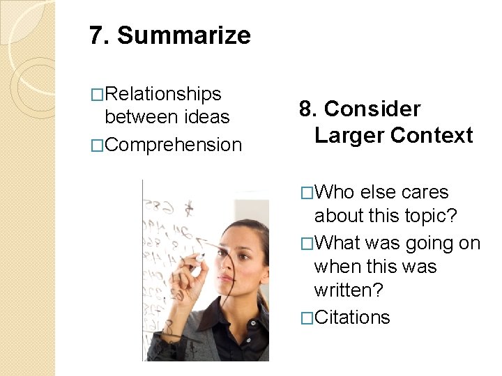 7. Summarize �Relationships between ideas �Comprehension 8. Consider Larger Context �Who else cares about