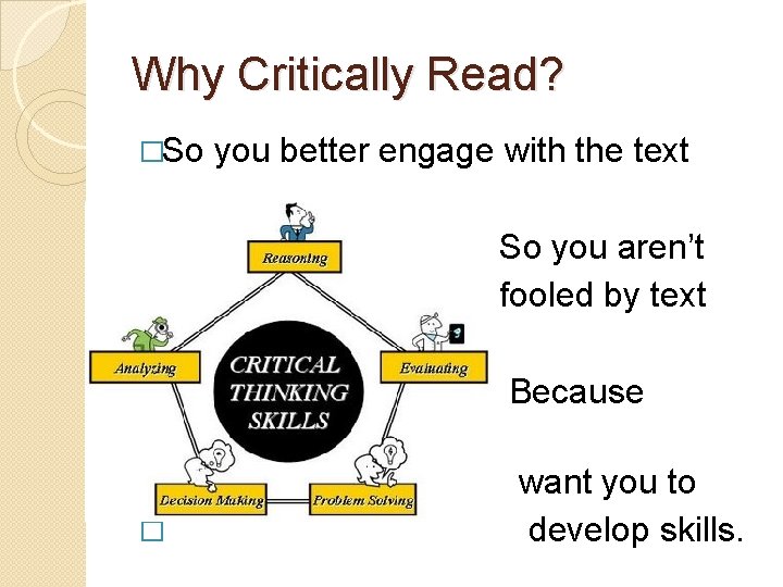 Why Critically Read? �So you better engage with the text � � � So