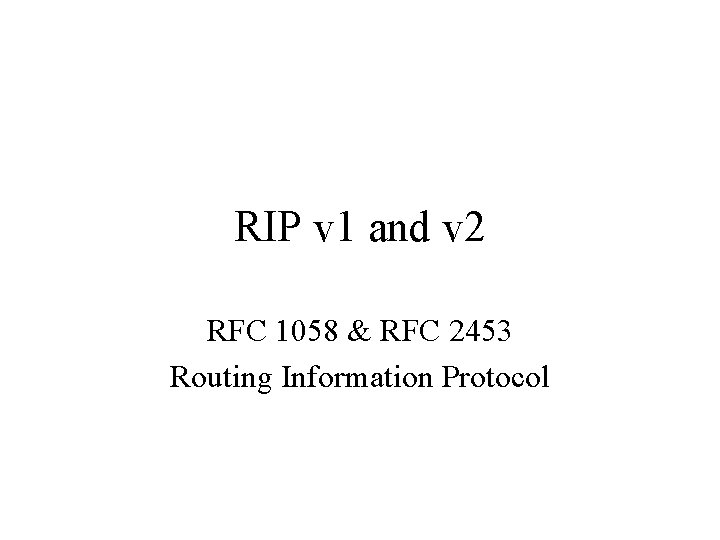 RIP v 1 and v 2 RFC 1058 & RFC 2453 Routing Information Protocol