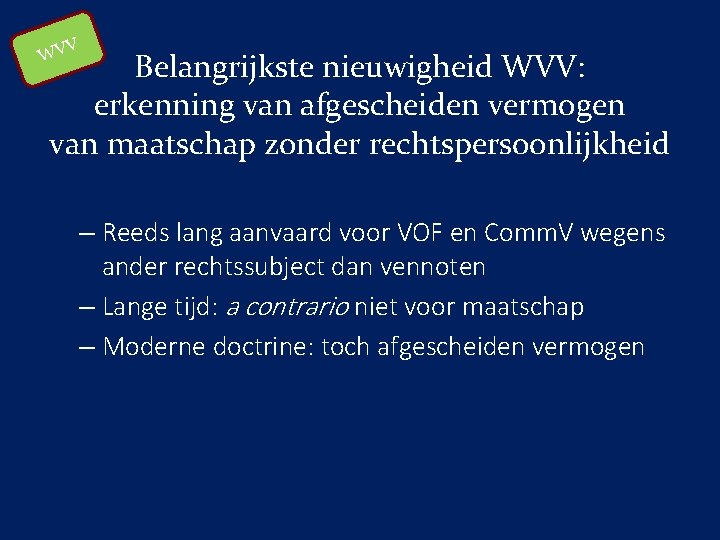 V WV Belangrijkste nieuwigheid WVV: erkenning van afgescheiden vermogen van maatschap zonder rechtspersoonlijkheid –