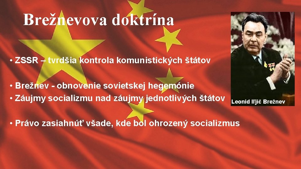 Brežnevova doktrína • ZSSR – tvrdšia kontrola komunistických štátov • Brežnev - obnovenie sovietskej