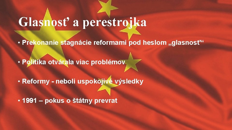 Glasnosť a perestrojka • Prekonanie stagnácie reformami pod heslom „glasnosť“ • Politika otvárala viac