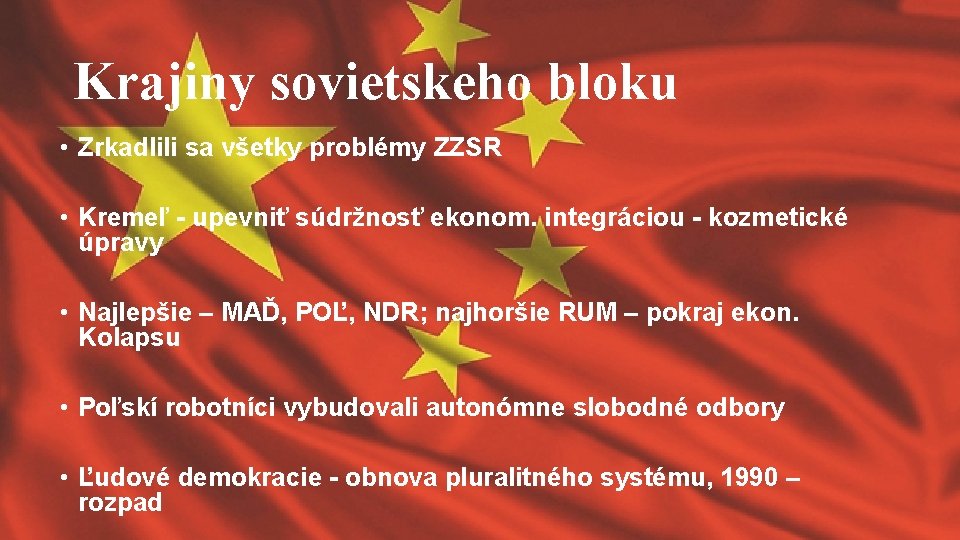 Krajiny sovietskeho bloku • Zrkadlili sa všetky problémy ZZSR • Kremeľ - upevniť súdržnosť