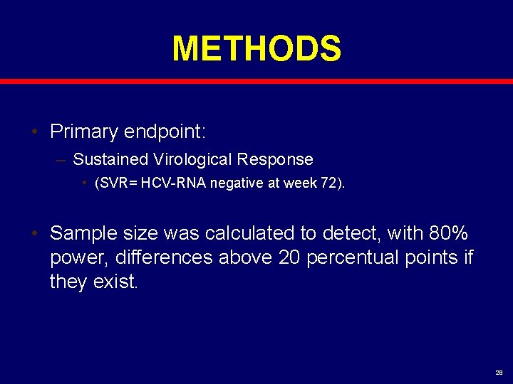 METHODS • Primary endpoint: – Sustained Virological Response • (SVR= HCV-RNA negative at week