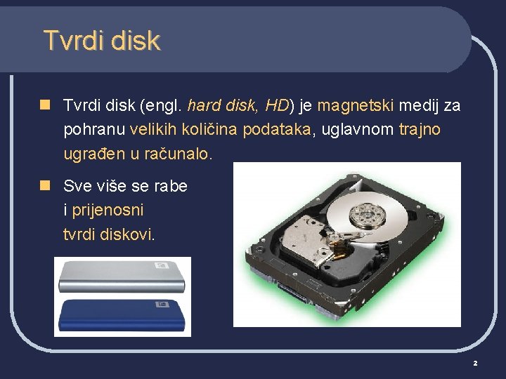 Tvrdi disk n Tvrdi disk (engl. hard disk, HD) je magnetski medij za pohranu