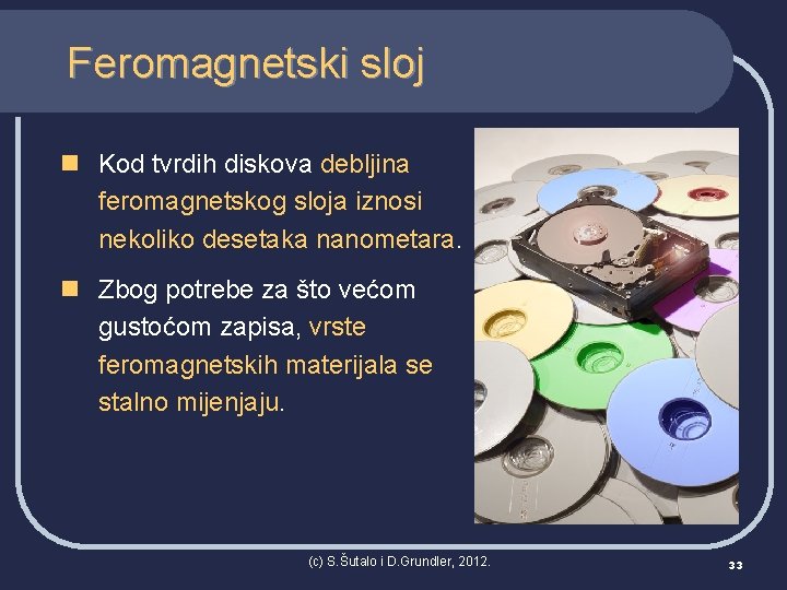 Feromagnetski sloj n Kod tvrdih diskova debljina feromagnetskog sloja iznosi nekoliko desetaka nanometara. n