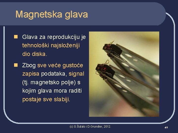 Magnetska glava n Glava za reprodukciju je tehnološki najsloženiji dio diska. n Zbog sve