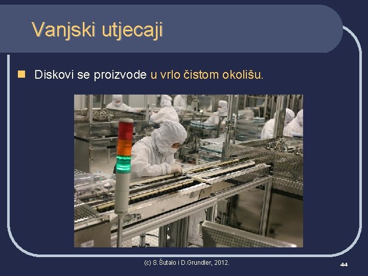 Vanjski utjecaji n Diskovi se proizvode u vrlo čistom okolišu. (c) S. Šutalo i