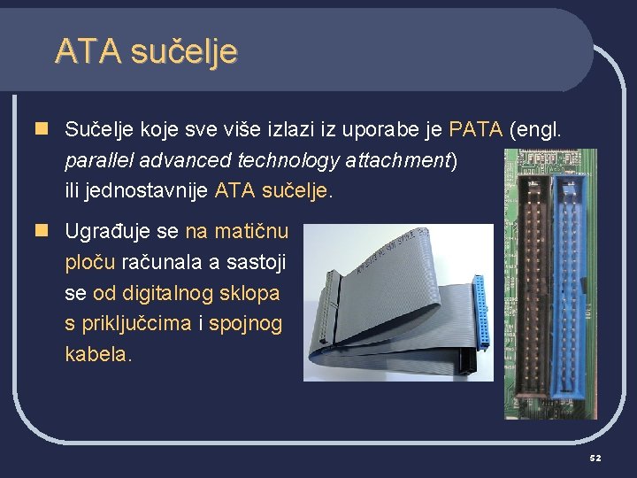 ATA sučelje n Sučelje koje sve više izlazi iz uporabe je PATA (engl. parallel