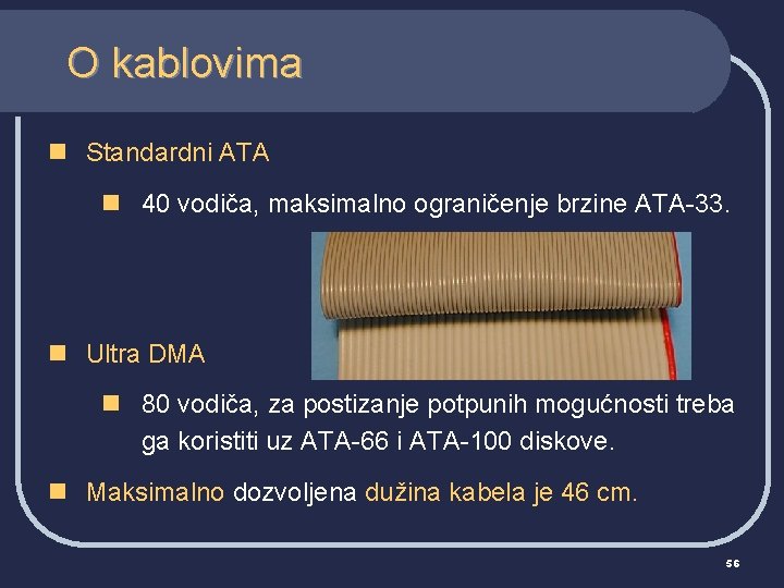 O kablovima n Standardni ATA n 40 vodiča, maksimalno ograničenje brzine ATA-33. n Ultra