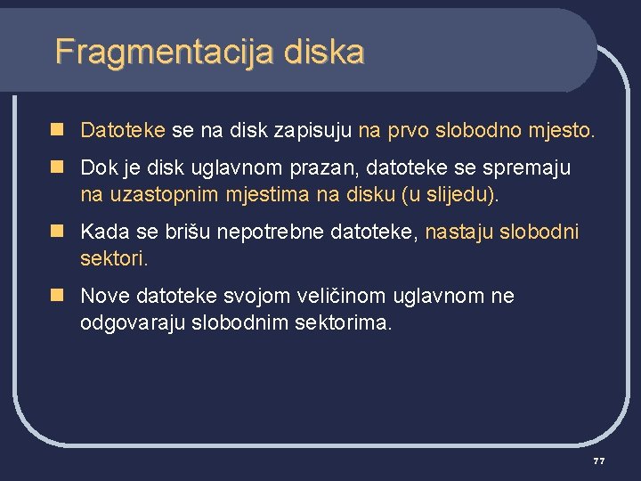 Fragmentacija diska n Datoteke se na disk zapisuju na prvo slobodno mjesto. n Dok