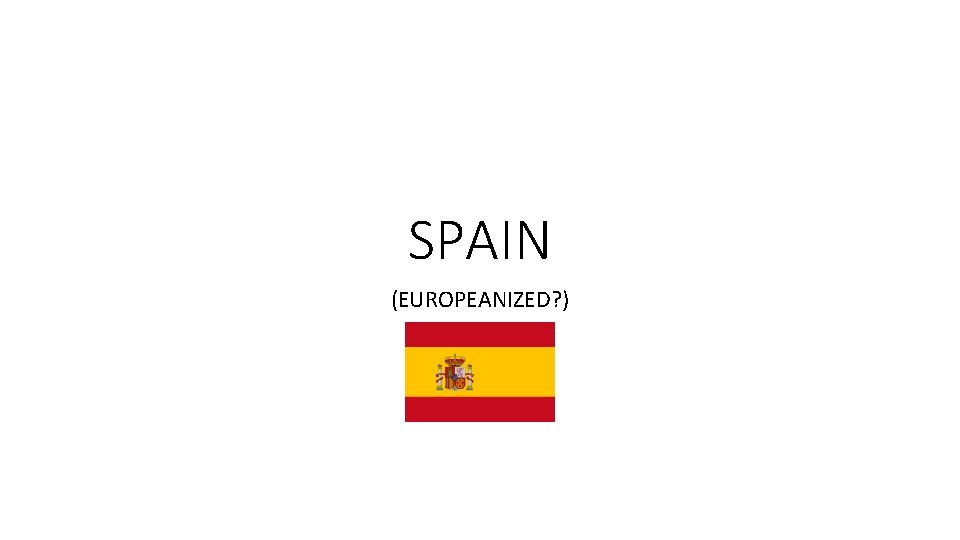 SPAIN (EUROPEANIZED? ) 